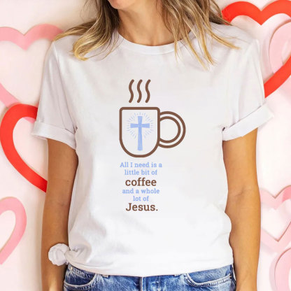All I Need Is A Little Of Coffee And A Whole Lot Of Jesus Christian T-Shirt