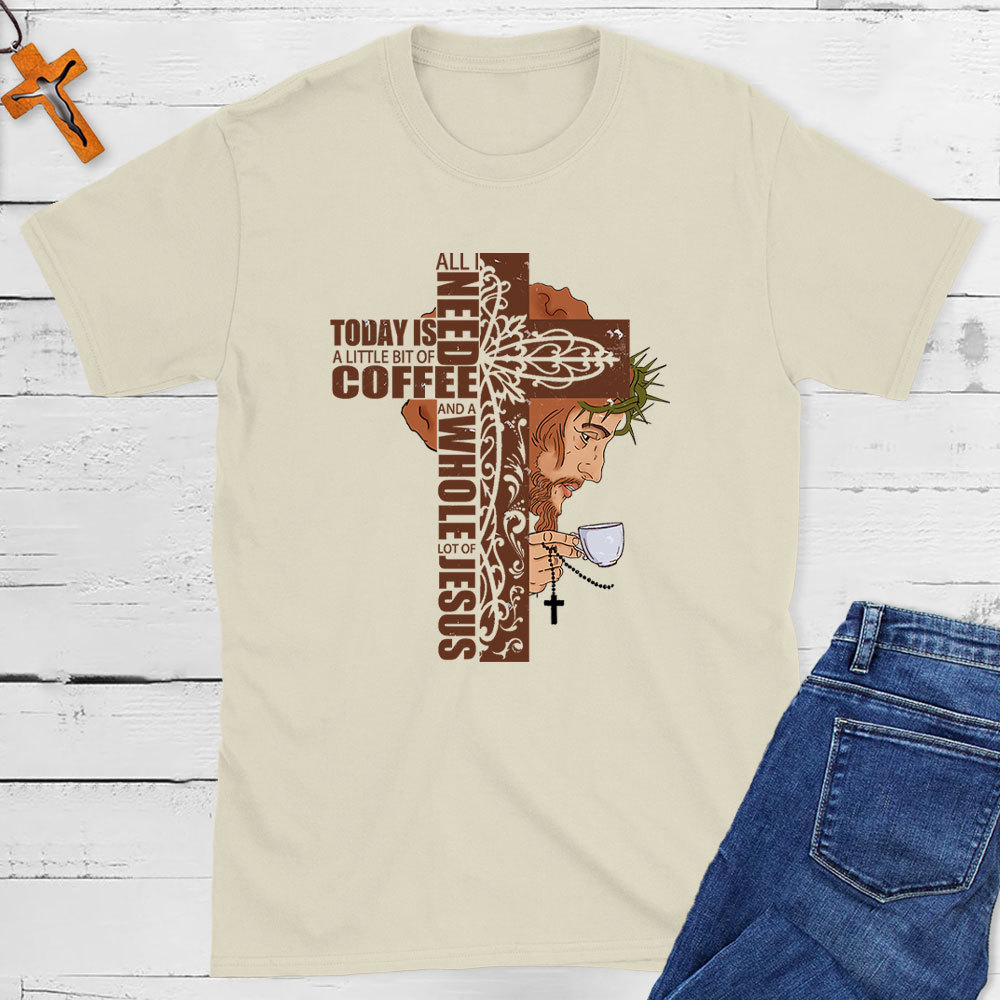 All I Need Is A Little Of Coffee And A Whole Lot  Of Jesus Christian T-Shirt