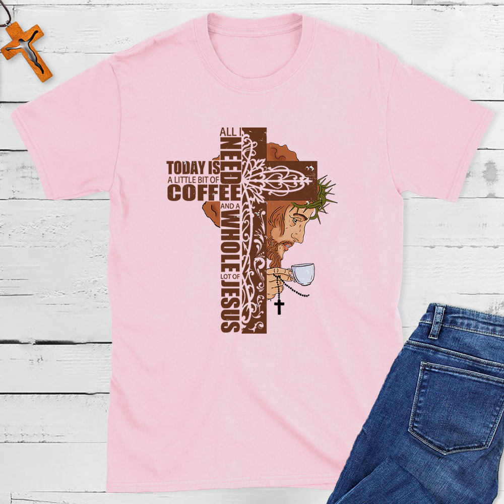 All I Need Is A Little Of Coffee And A Whole Lot  Of Jesus Christian T-Shirt