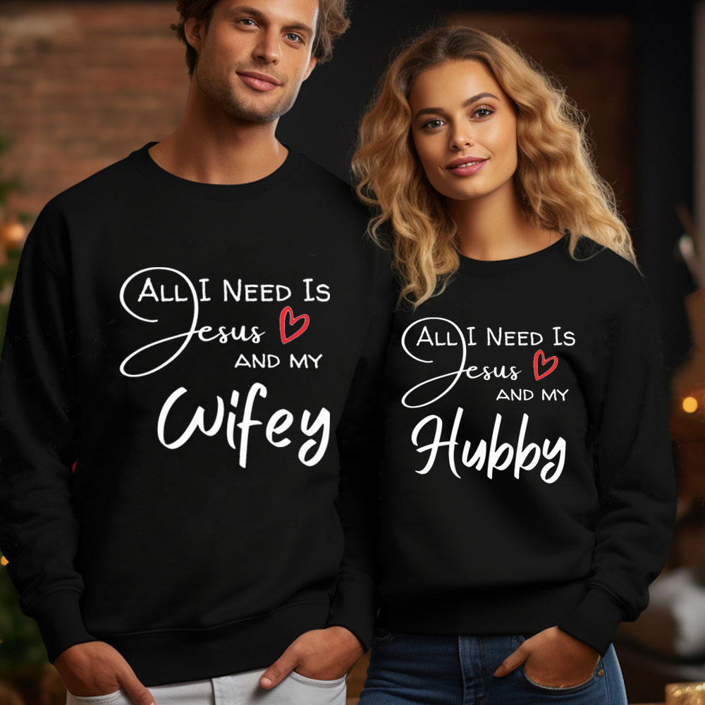 All I Need Is Jesus And My Wifey&Hubby Christian Couple Sweatshirt