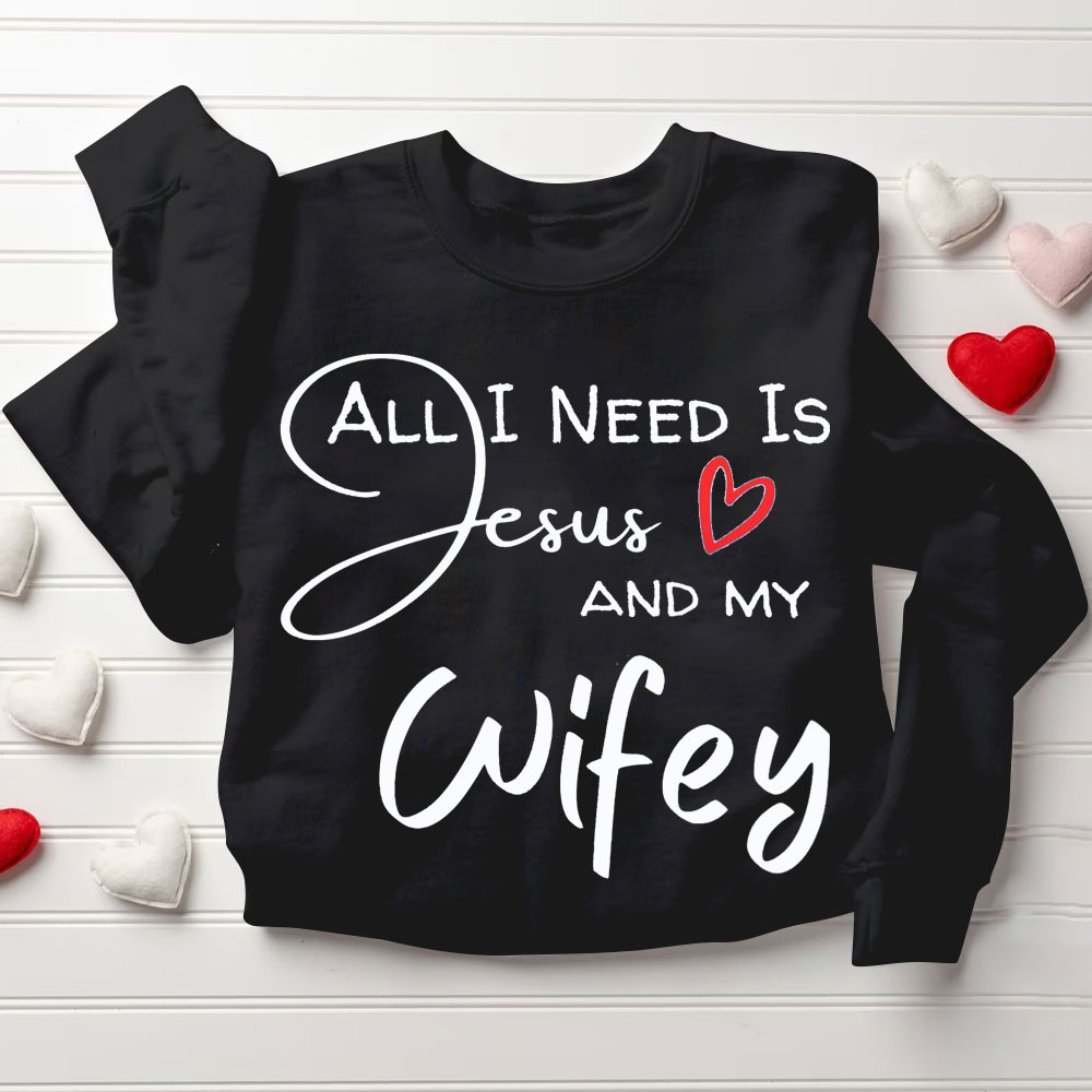 All I Need Is Jesus And My Wifey&Hubby Christian Couple Sweatshirt