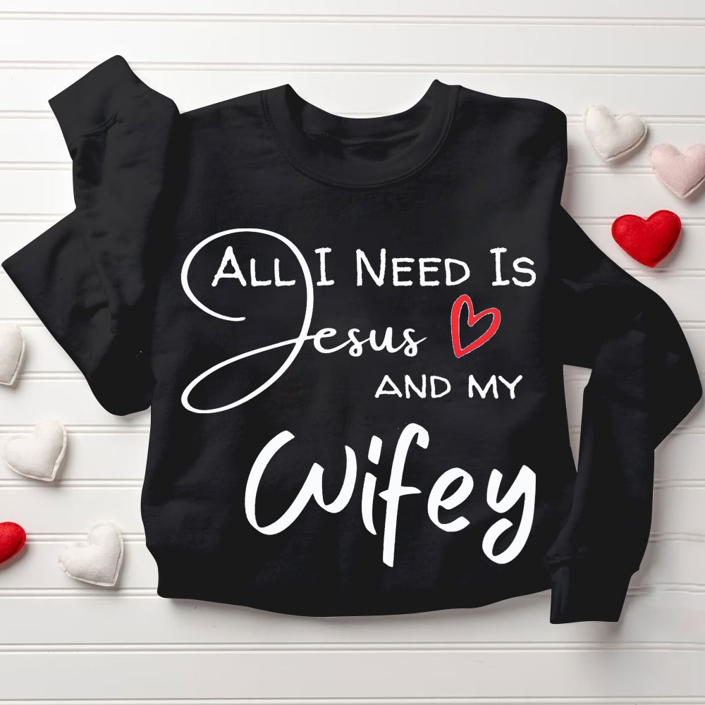 All I Need Is Jesus And My Wifey&Hubby Christian Couple Sweatshirt
