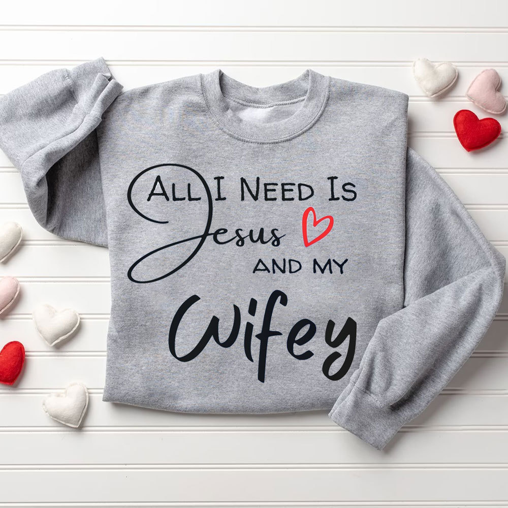 All I Need Is Jesus And My Wifey&Hubby Christian Couple Sweatshirt