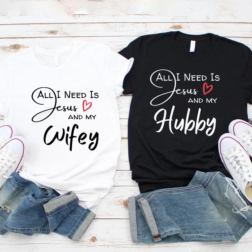 All I Need Is Jesus And My Wifey&Hubby Christian T-Shirt