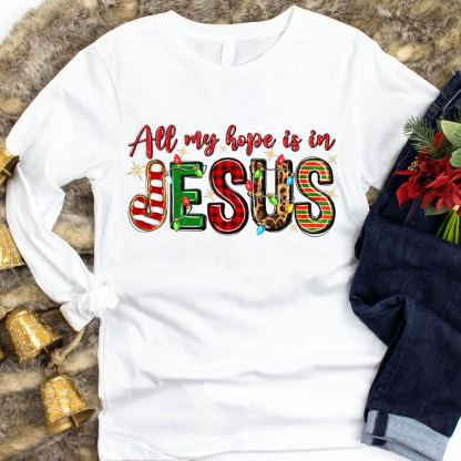 All My Hope Is In Jesus Christian Long Sleeve T-Shirt