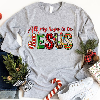 All My Hope Is In Jesus Christian Long Sleeve T-Shirt