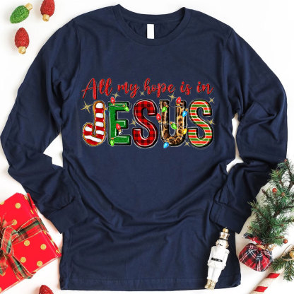 All My Hope Is In Jesus Christian Long Sleeve T-Shirt