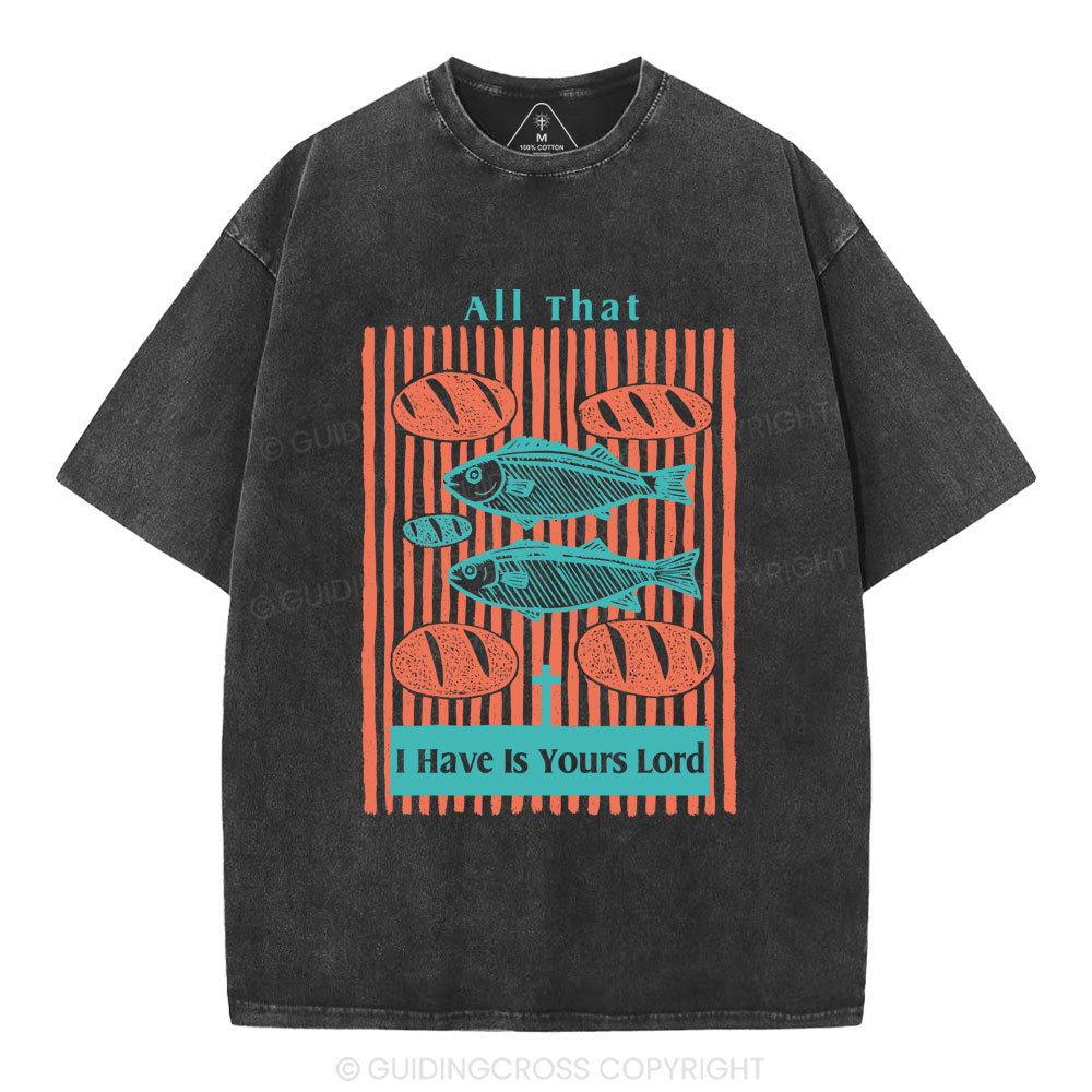 All That I Have Is Yours Lord Christian Washed T-Shirt