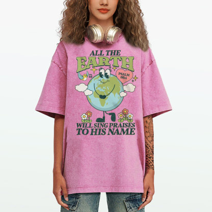 All The Earth Will Sing Praises To His Name Christian Washed T-Shirt