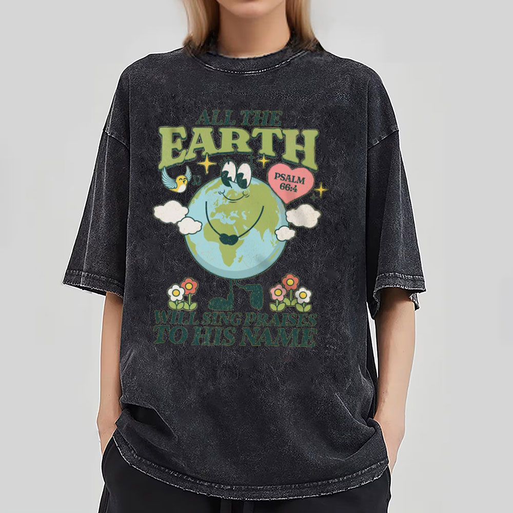 All The Earth Will Sing Praises To His Name Christian Washed T-Shirt