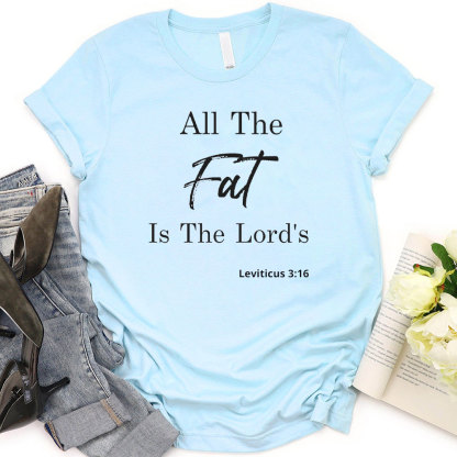 All The Fat Is The Lords Christian T-Shirt