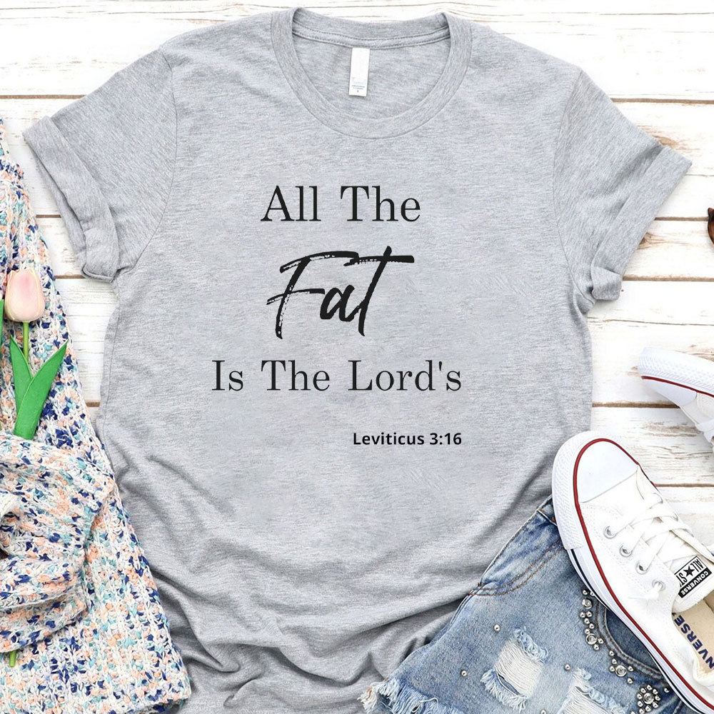 All The Fat Is The Lords Christian T-Shirt