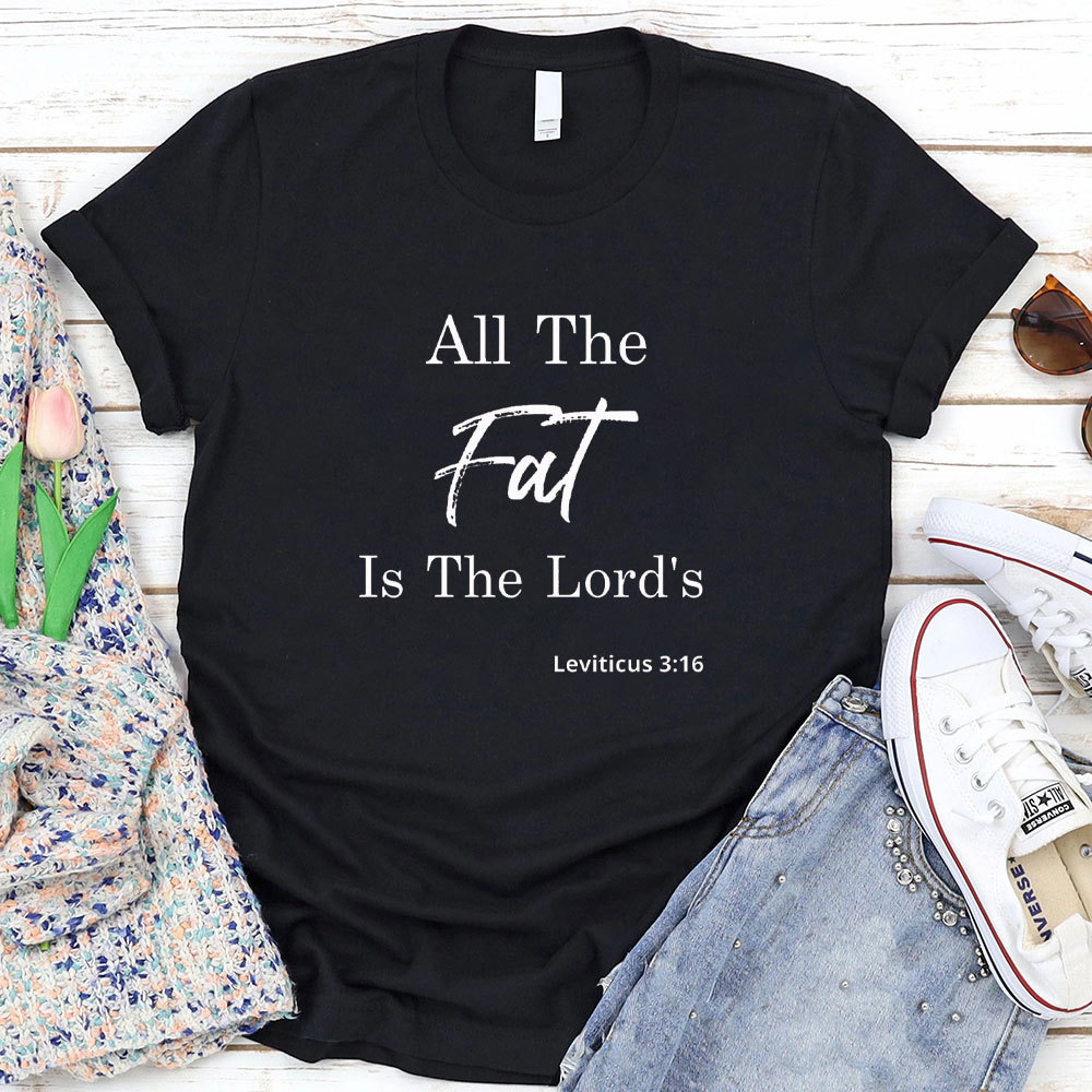 All The Fat Is The Lords Christian T-Shirt