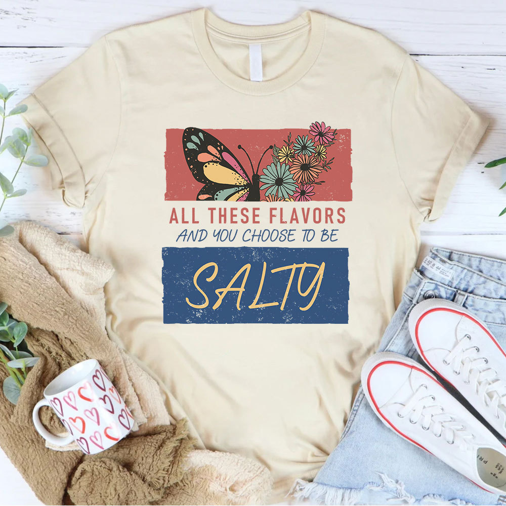 All These Flavors  And You Choose To Be Salty Christian T-Shirt