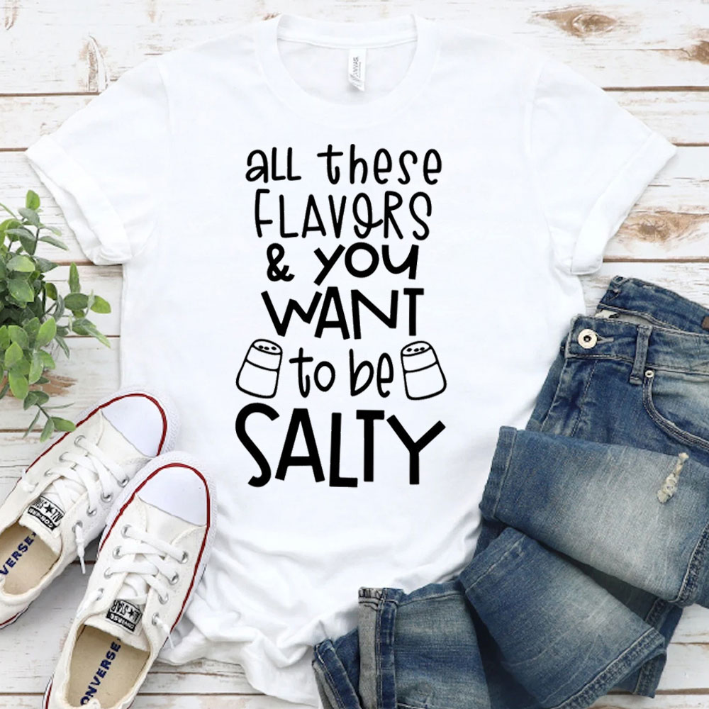 All These Flavors And You Want To Be Salty Funny Christian T-Shirt