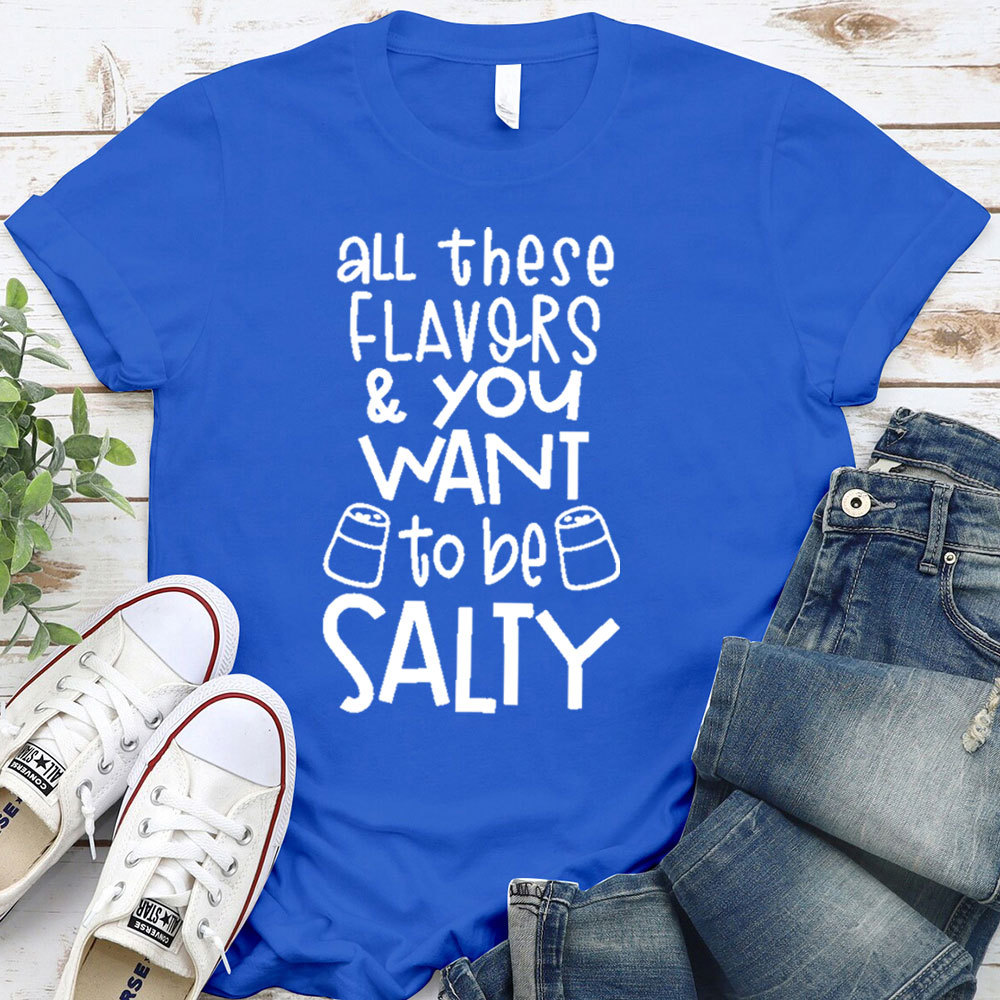 All These Flavors And You Want To Be Salty Funny Christian T-Shirt