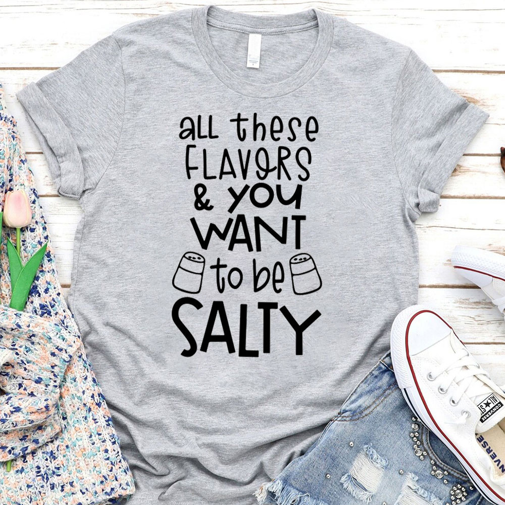 All These Flavors And You Want To Be Salty Funny Christian T-Shirt
