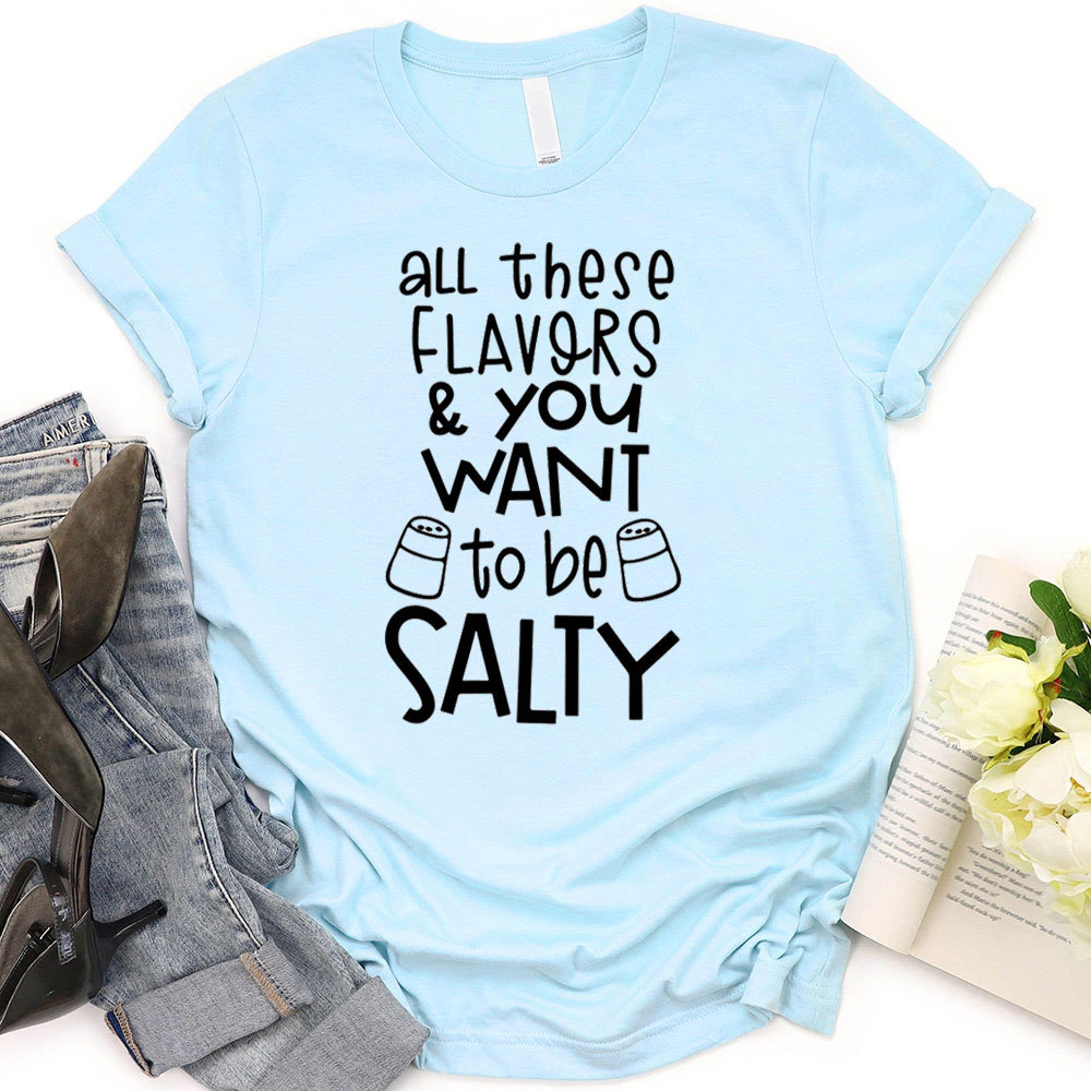 All These Flavors And You Want To Be Salty Funny Christian T-Shirt