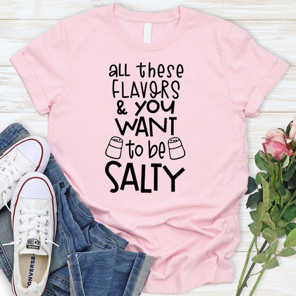 All These Flavors And You Want To Be Salty Funny Christian T-Shirt