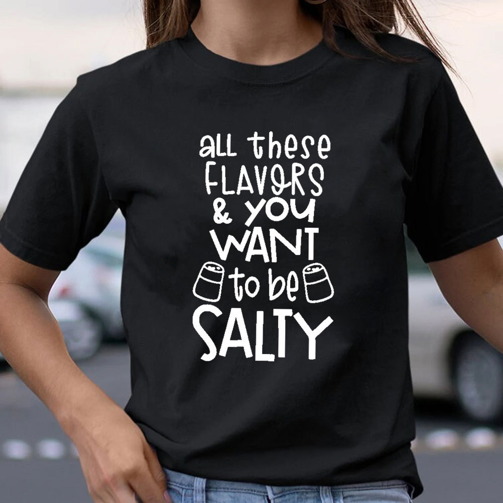 All These Flavors And You Want To Be Salty Funny Christian T-Shirt