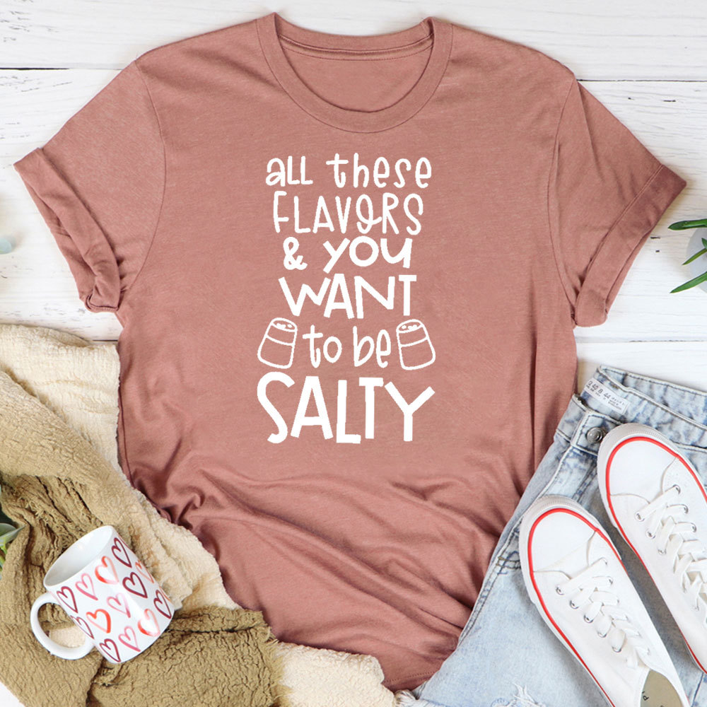All These Flavors And You Want To Be Salty Funny Christian T-Shirt
