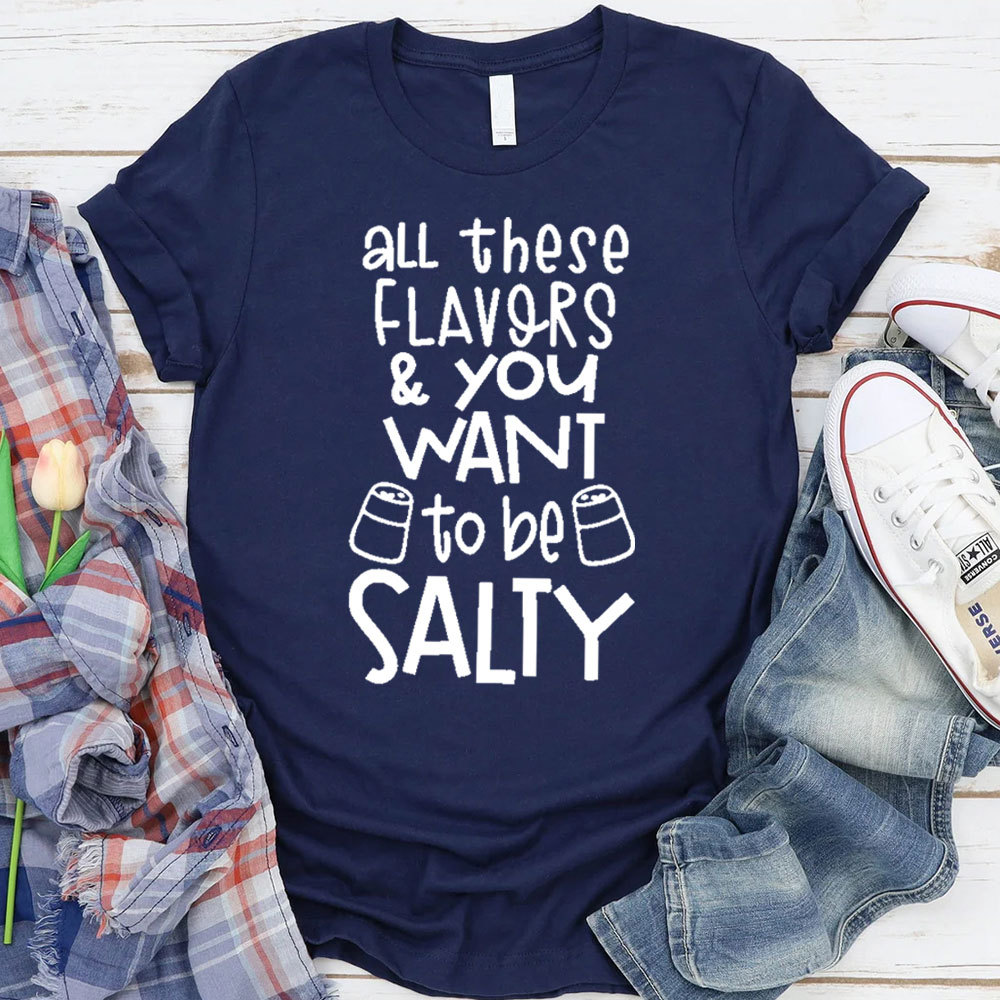 All These Flavors And You Want To Be Salty Funny Christian T-Shirt