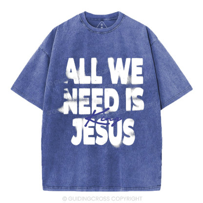 All We Need Is Jesus Christian Washed T-Shirt