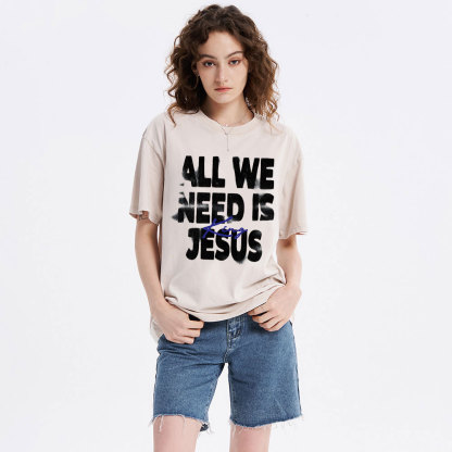 All We Need Is Jesus Christian Washed T-Shirt