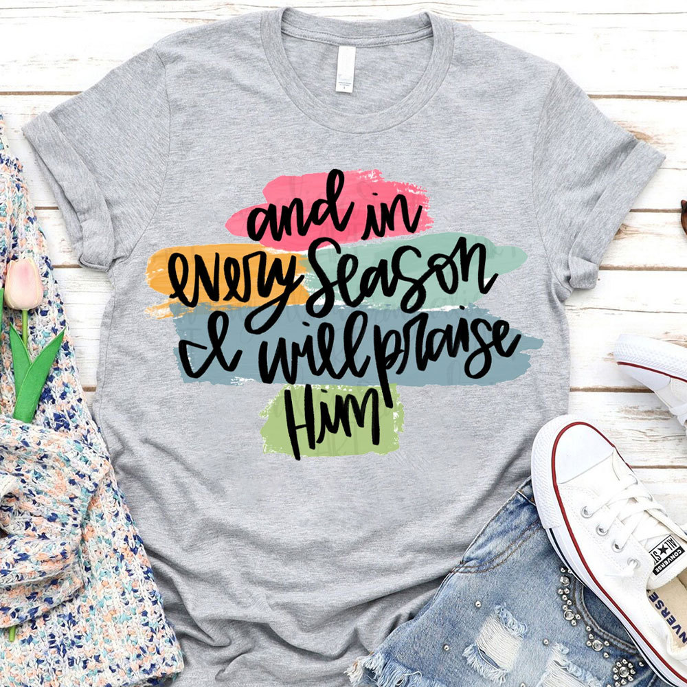And In Every Season Will Praise Him Christian T-Shirt