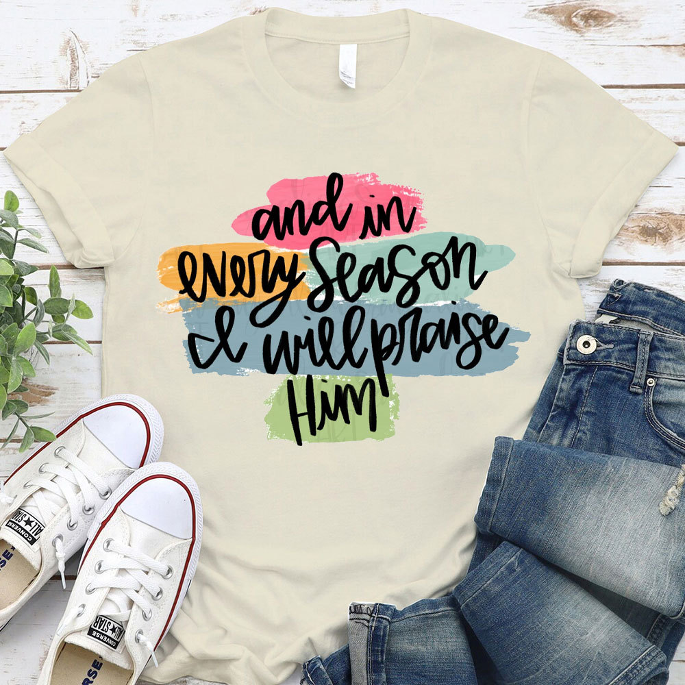 And In Every Season Will Praise Him Christian T-Shirt