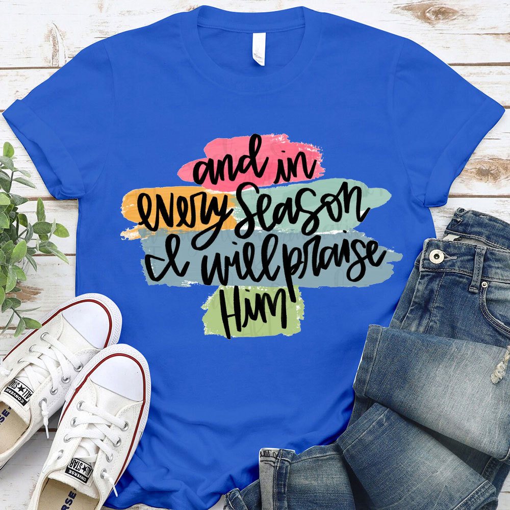 And In Every Season Will Praise Him Christian T-Shirt