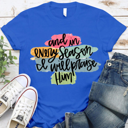And In Every Season Will Praise Him Christian T-Shirt