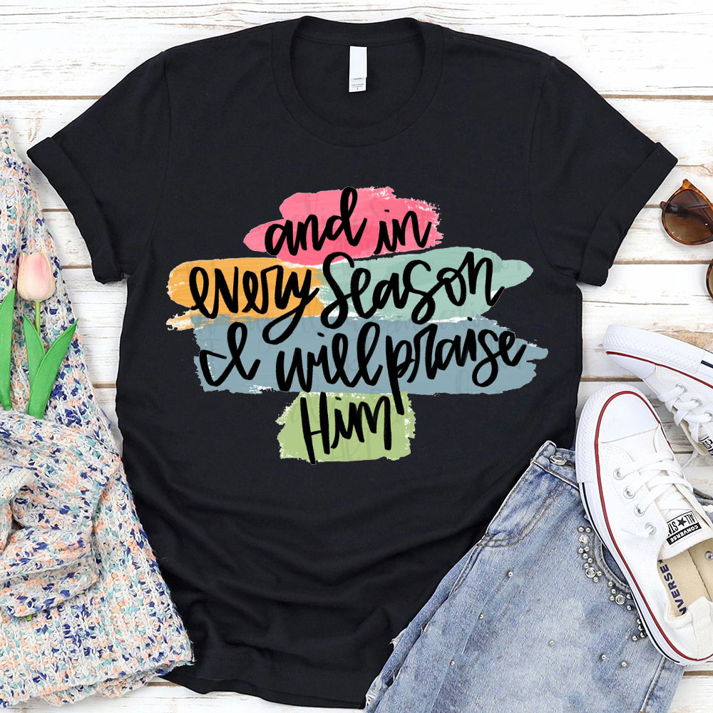 Praise Him In Every Season Tee Praise Him In Every Season Tee