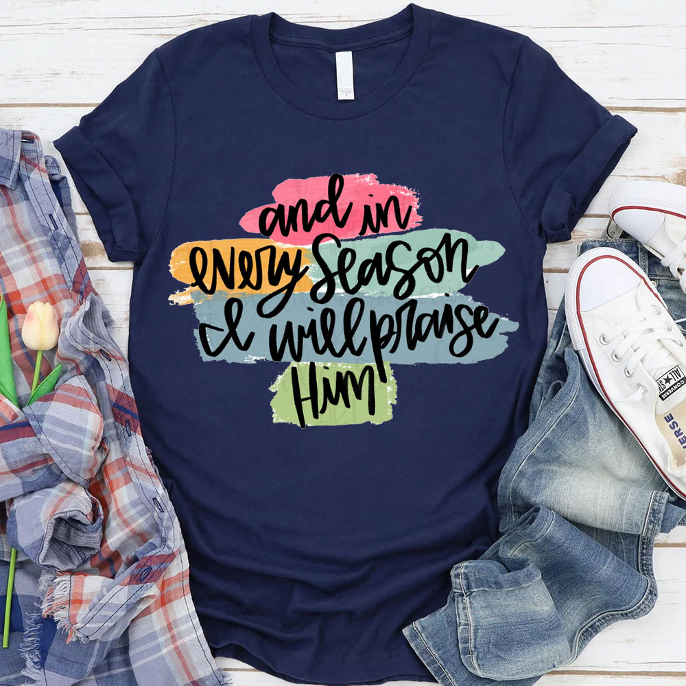 And In Every Season Will Praise Him Christian T-Shirt