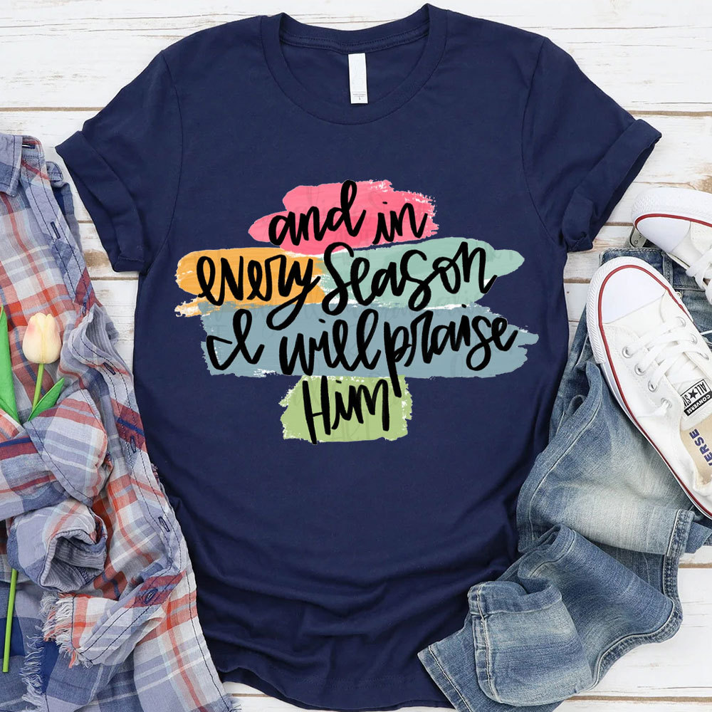 And In Every Season Will Praise Him Christian T-Shirt