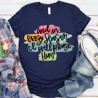 And In Every Season Will Praise Him Christian T-Shirt