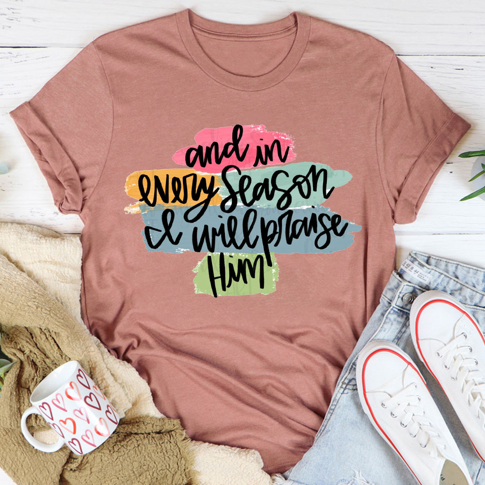 And In Every Season Will Praise Him Christian T-Shirt