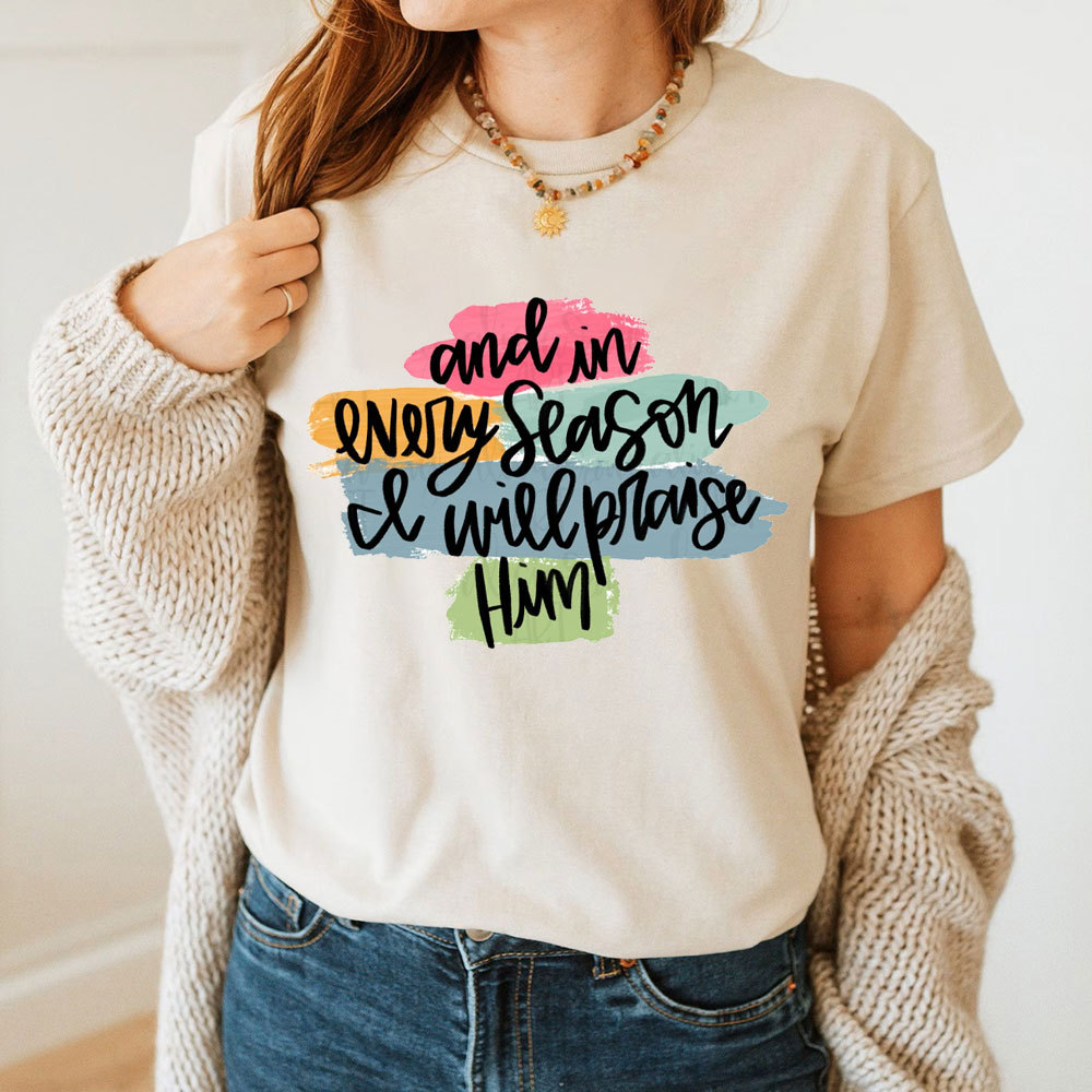 And In Every Season Will Praise Him Christian T-Shirt