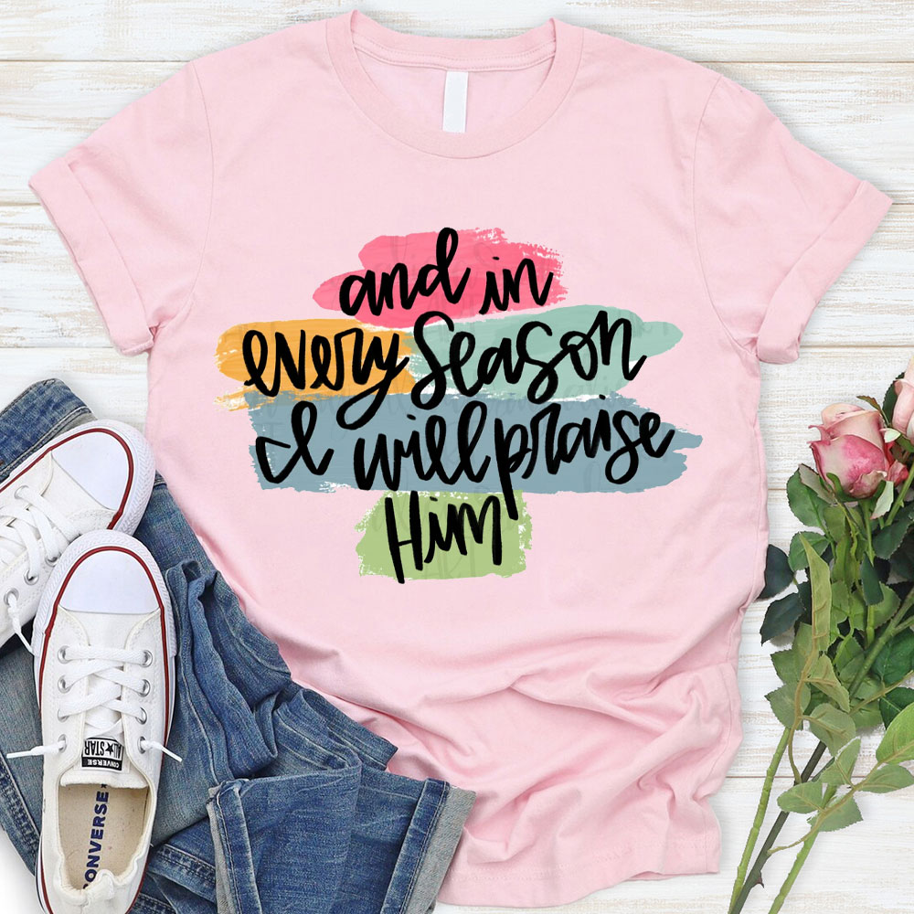 And In Every Season Will Praise Him Christian T-Shirt
