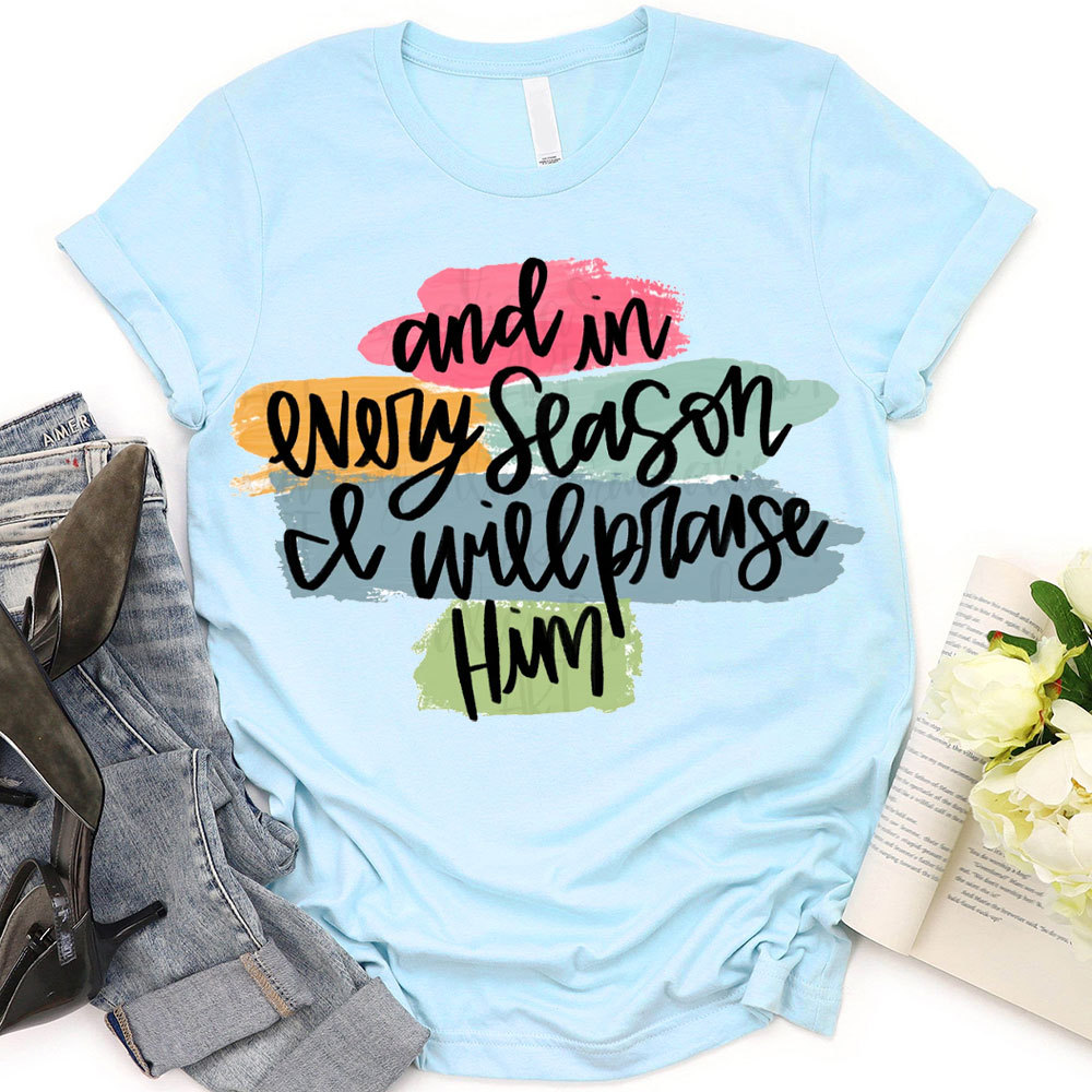 And In Every Season Will Praise Him Christian T-Shirt