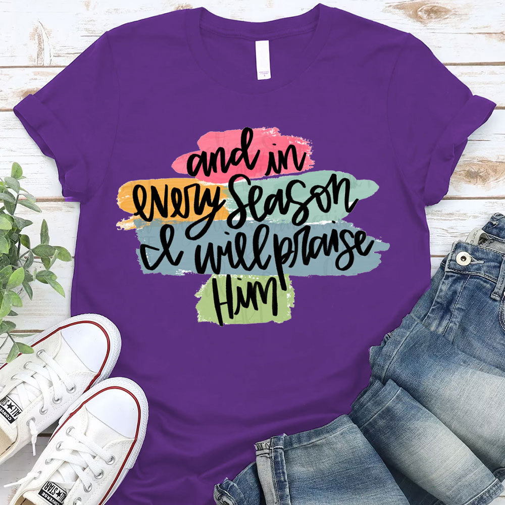 And In Every Season Will Praise Him Christian T-Shirt