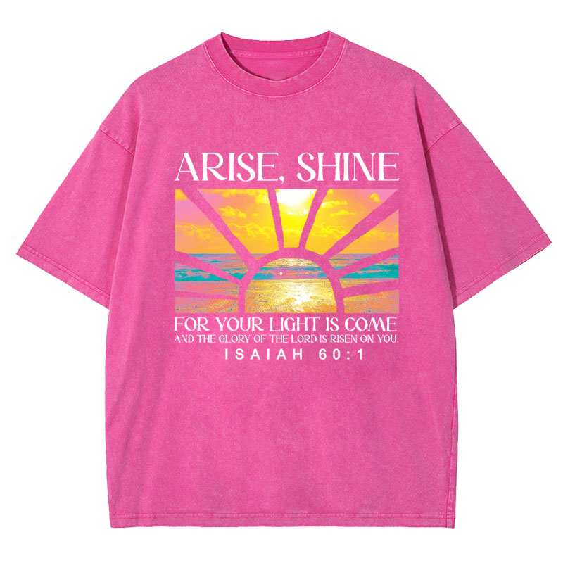 Arise Shine For Your Light Has Come Christian Washed T-Shirt