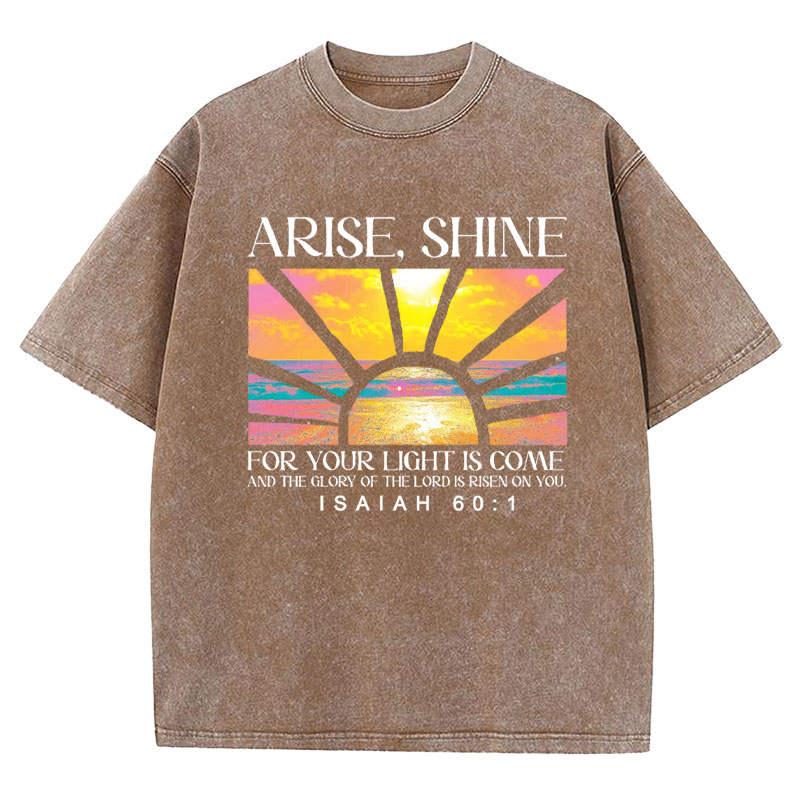 Arise Shine For Your Light Has Come Christian Washed T-Shirt