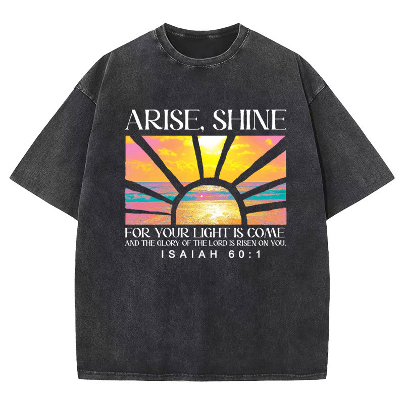 Arise Shine For Your Light Has Come Christian Washed T-Shirt