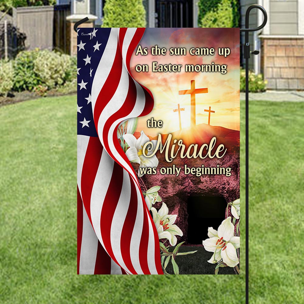 As The Sun Came Up On Easter Morning The Miracle Was Only Beginning Christian Flag