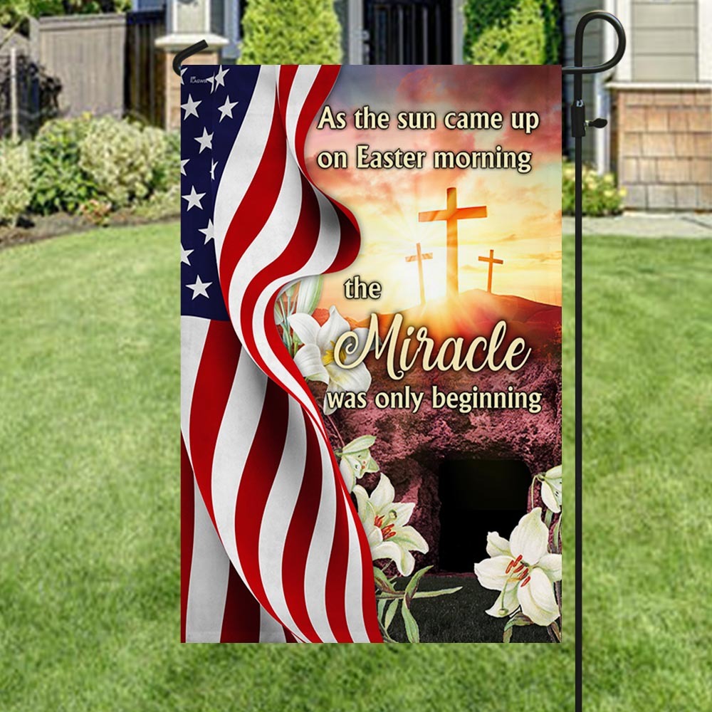 As The Sun Came Up On Easter Morning The Miracle Was Only Beginning Christian Flag