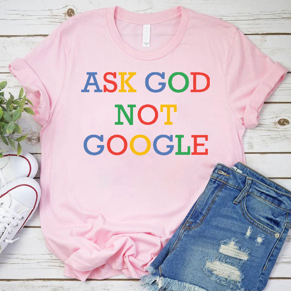 Ask God Not Google Christian T-Shirt
