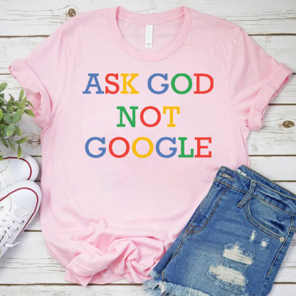 Ask God Not Google Christian T-Shirt
