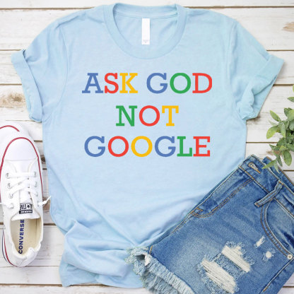 Ask God Not Google Christian T-Shirt