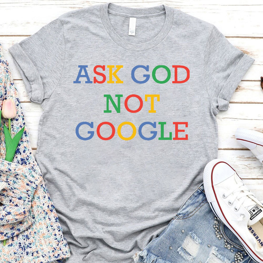 Ask God Not Google Christian T-Shirt